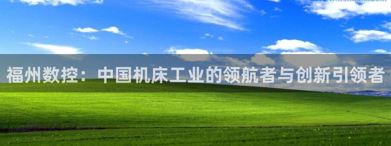 天辰娱乐平台注册:福州数控:中国机床工业的领航者与创新引领者