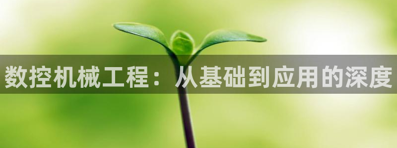 天辰娱乐39596:数控机械工程:从基础到应用的深度